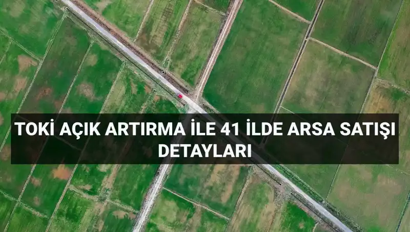 TOKİ, 41 İlde 306 Arsa Satışı İle Yatırım Fırsatları Sunuyor