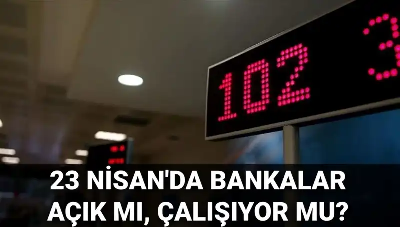 23 Nisan 2023'te Bankalar Açık mı? İşte Detaylar!